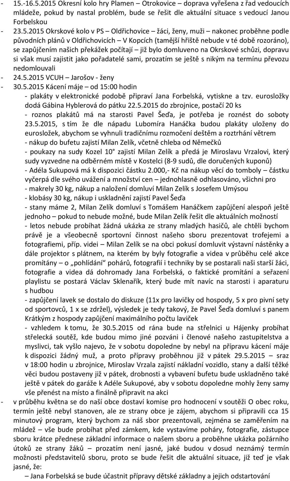 již bylo domluveno na Okrskové schůzi, dopravu si však musí zajistit jako pořadatelé sami, prozatím se ještě s nikým na termínu převozu nedomlouvali - 24.5.