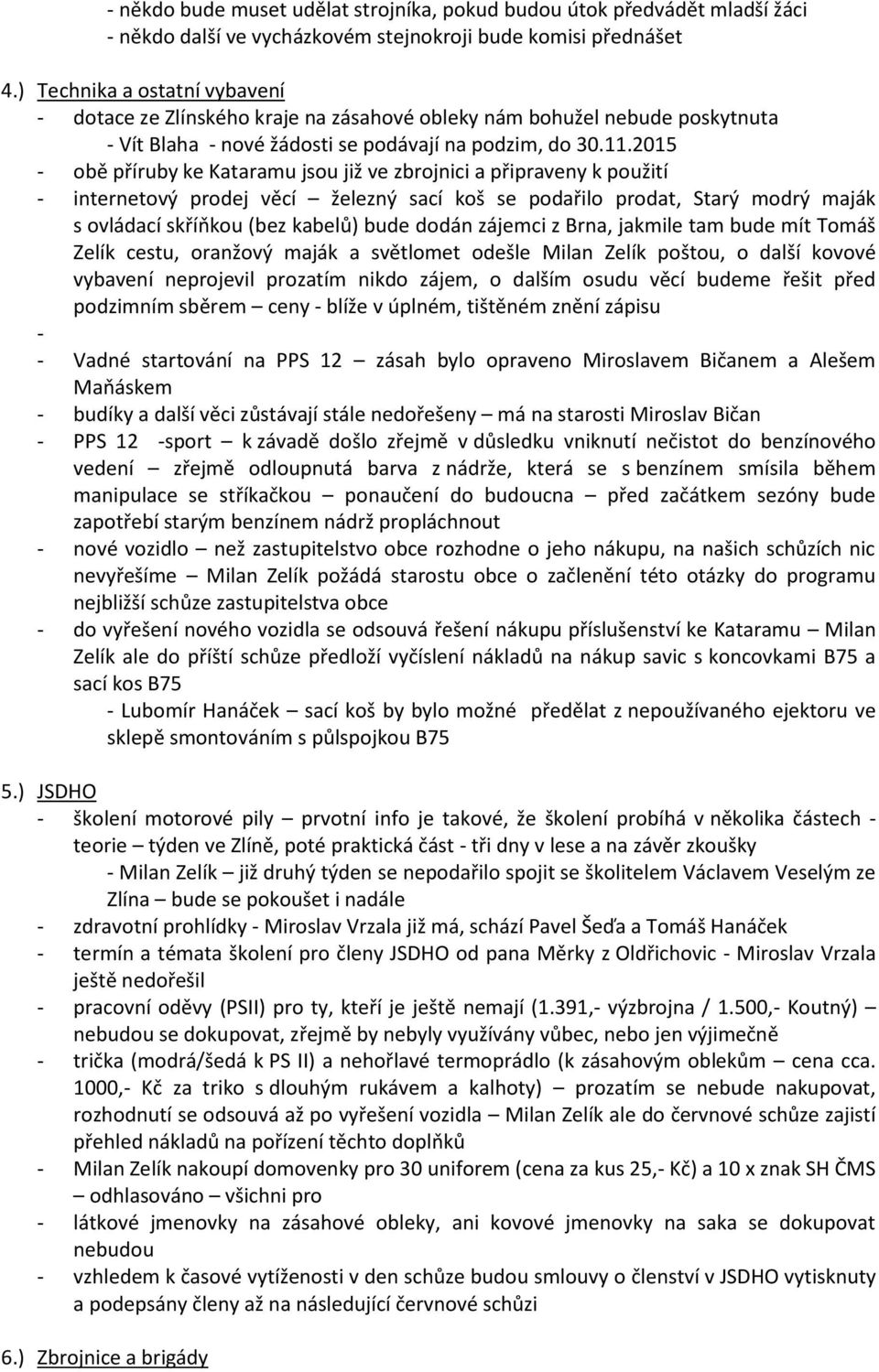 2015 - obě příruby ke Kataramu jsou již ve zbrojnici a připraveny k použití - internetový prodej věcí železný sací koš se podařilo prodat, Starý modrý maják s ovládací skříňkou (bez kabelů) bude