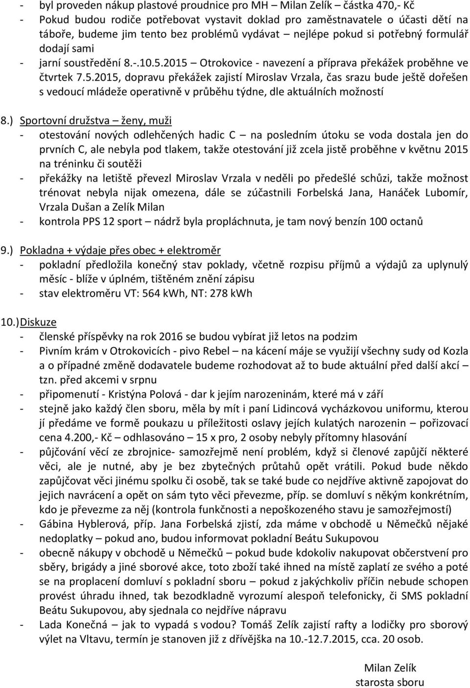 2015 Otrokovice - navezení a příprava překážek proběhne ve čtvrtek 7.5.2015, dopravu překážek zajistí Miroslav Vrzala, čas srazu bude ještě dořešen s vedoucí mládeže operativně v průběhu týdne, dle aktuálních možností 8.