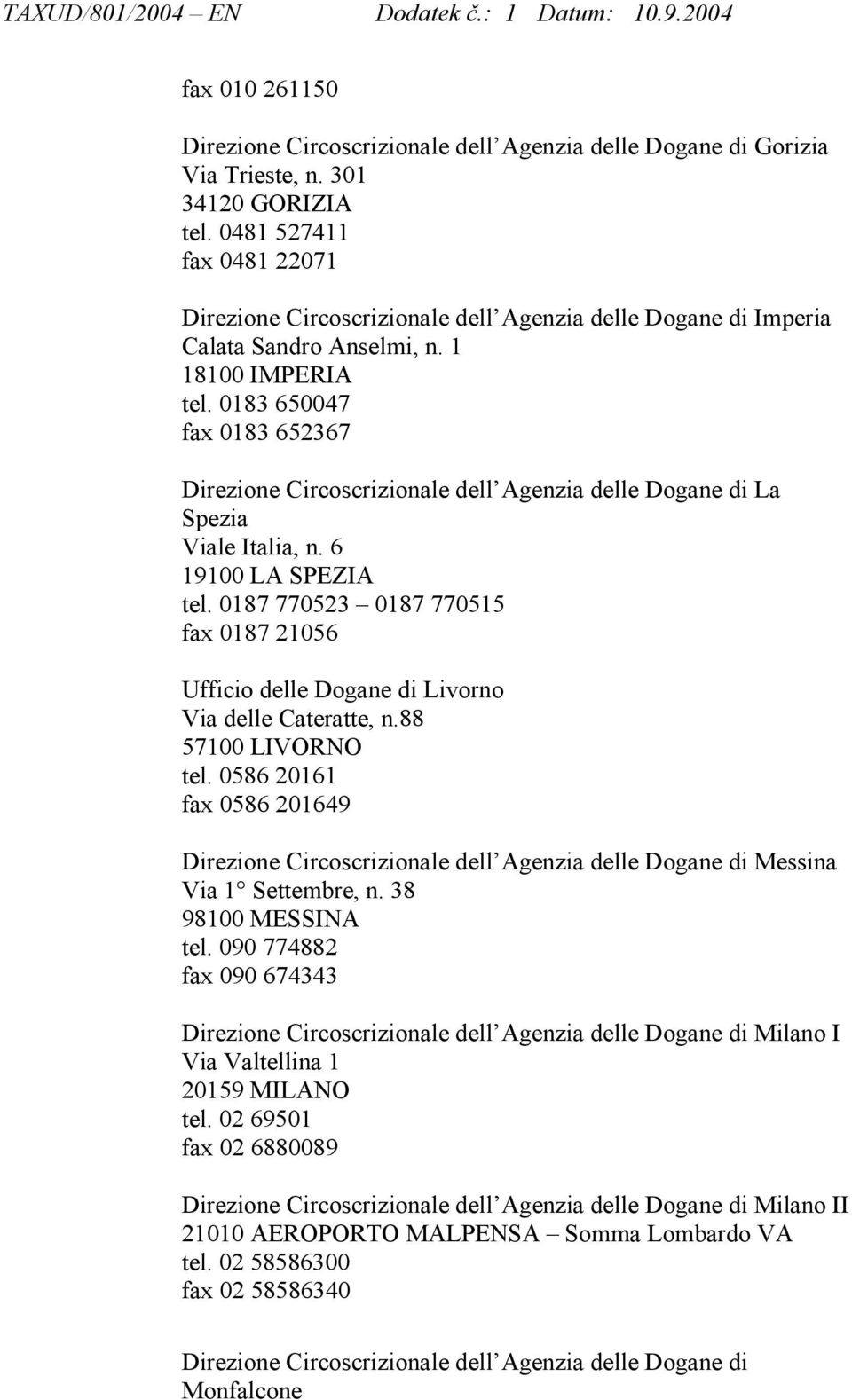 0183 650047 fax 0183 652367 Direzione Circoscrizionale dell Agenzia delle Dogane di La Spezia Viale Italia, n. 6 19100 LA SPEZIA tel.