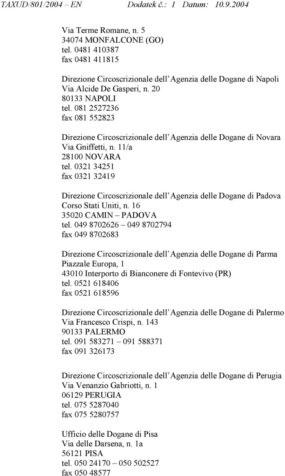 0321 34251 fax 0321 32419 Direzione Circoscrizionale dell Agenzia delle Dogane di Padova Corso Stati Uniti, n. 16 35020 CAMIN PADOVA tel.