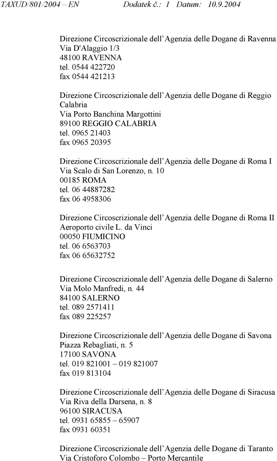0965 21403 fax 0965 20395 Direzione Circoscrizionale dell Agenzia delle Dogane di Roma I Via Scalo di San Lorenzo, n. 10 00185 ROMA tel.