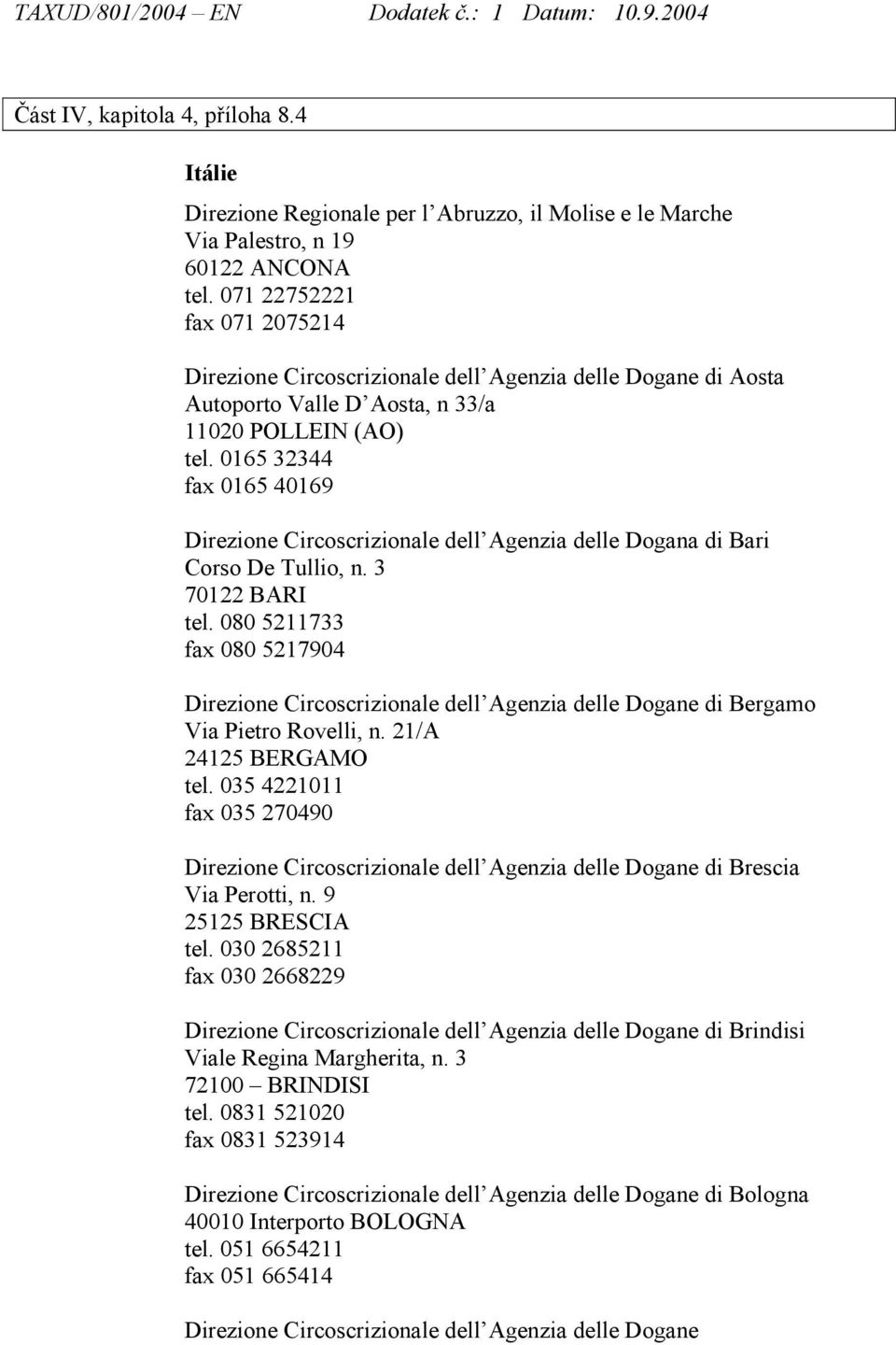 0165 32344 fax 0165 40169 Direzione Circoscrizionale dell Agenzia delle Dogana di Bari Corso De Tullio, n. 3 70122 BARI tel.