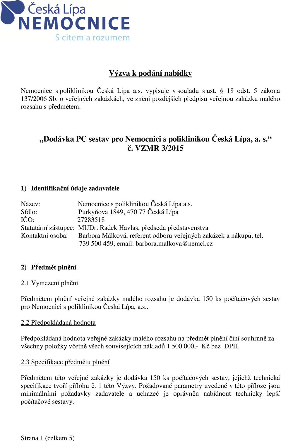 VZMR 3/2015 1) Identifikační údaje zadavatele Název: Nemocnice s poliklinikou Česká Lípa a.s. Sídlo: Purkyňova 1849, 470 77 Česká Lípa IČO: 27283518 Statutární zástupce: MUDr.