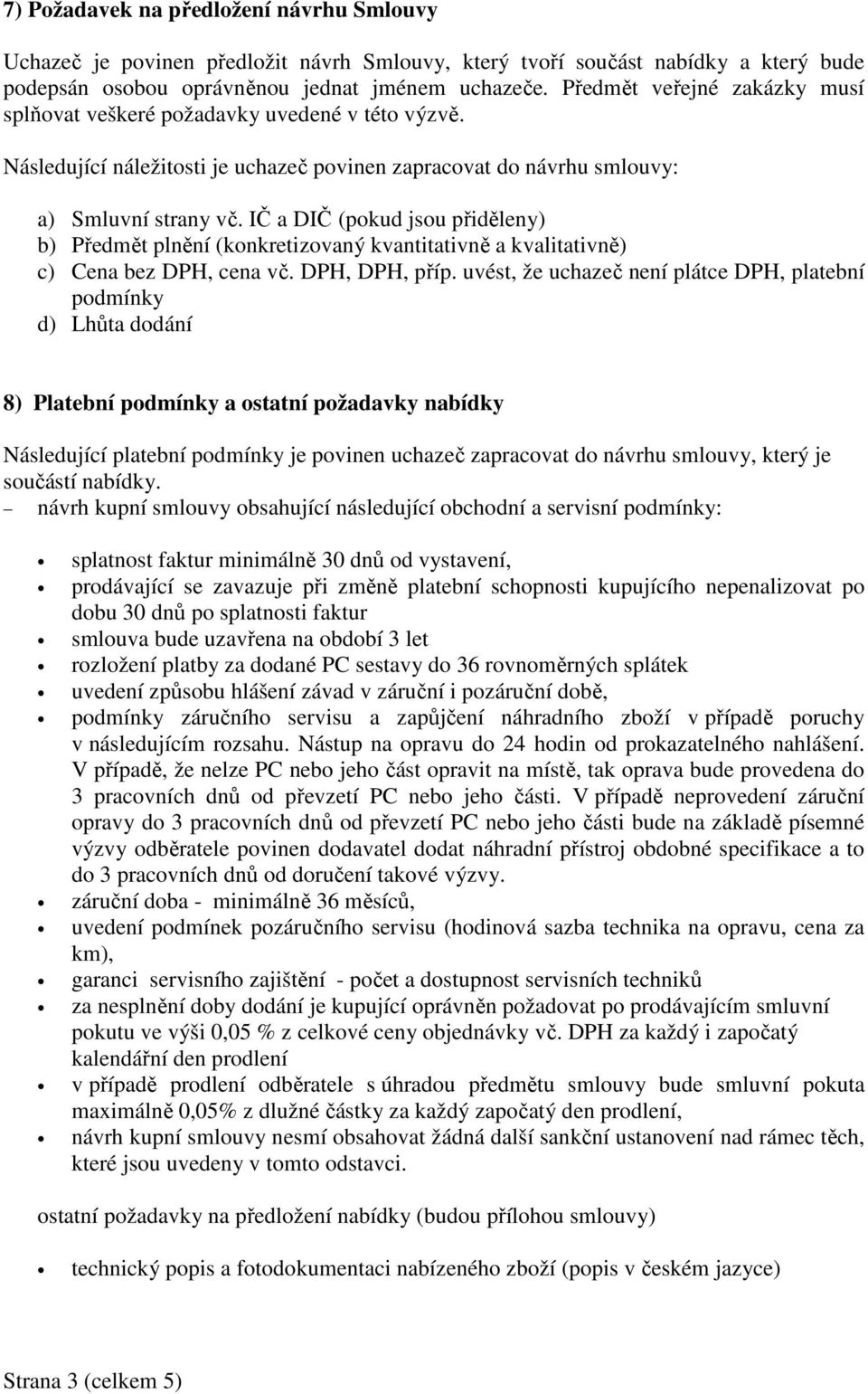 IČ a DIČ (pokud jsou přiděleny) b) Předmět plnění (konkretizovaný kvantitativně a kvalitativně) c) Cena bez DPH, cena vč. DPH, DPH, příp.