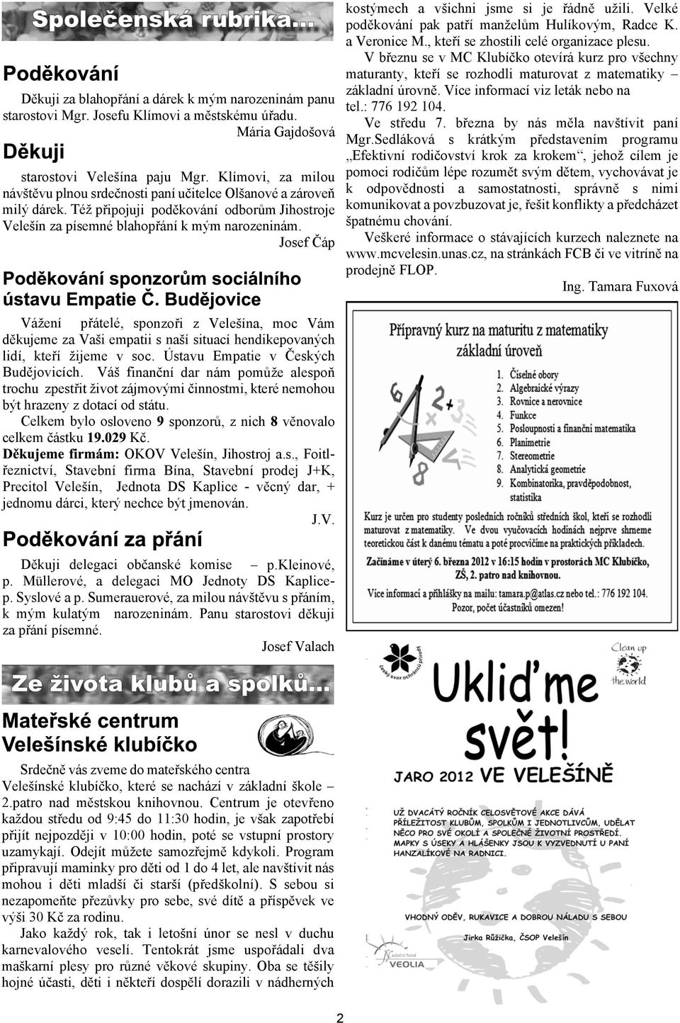 Josef Èáp kostýmech a vichni jsme si je øádnì uili. Velké podìkování pak patøí manelùm Hulíkovým, Radce K. a Veronice M., kteøí se zhostili celé organizace plesu.