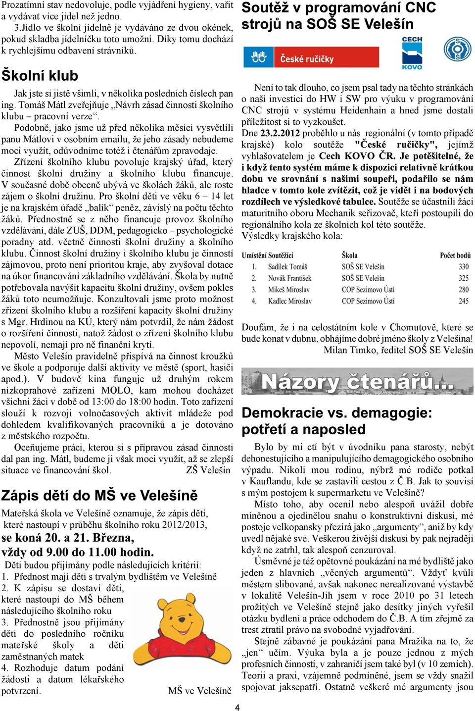 Podobnì, jako jsme u pøed nìkolika mìsíci vysvìtlili panu Mátlovi v osobním emailu, e jeho zásady nebudeme moci vyuít, odùvodníme toté i ètenáøùm zpravodaje.