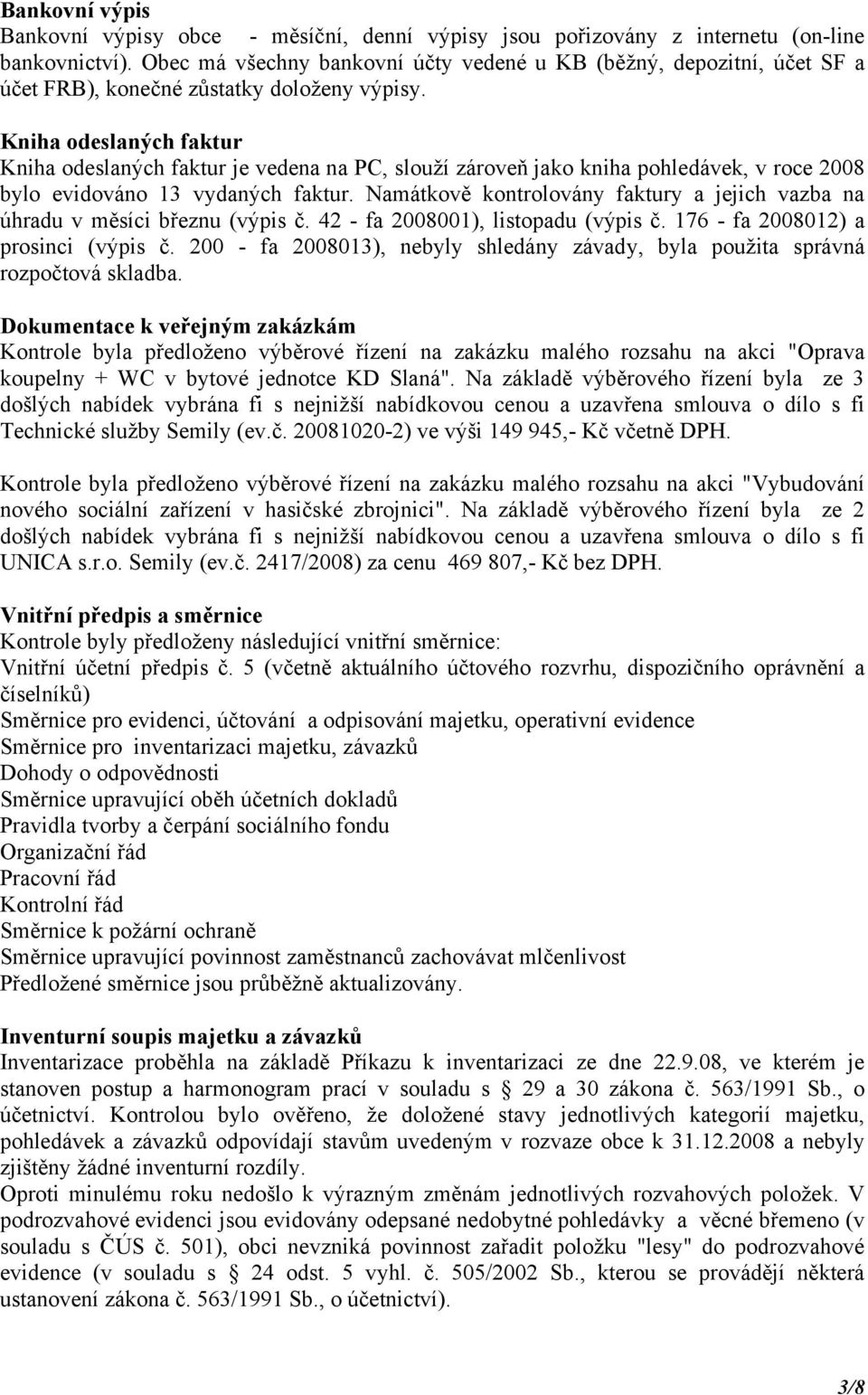 Kniha odeslaných faktur Kniha odeslaných faktur je vedena na PC, slouží zároveň jako kniha pohledávek, v roce 2008 bylo evidováno 13 vydaných faktur.