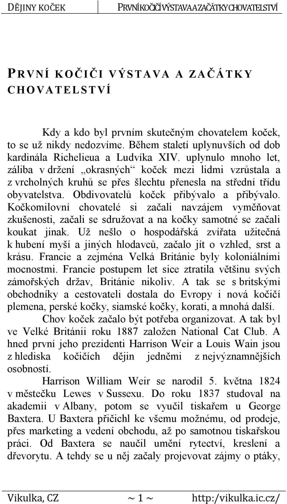 Kočkomilovní chovatelé si začali navzájem vyměňovat zkušenosti, začali se sdružovat a na kočky samotné se začali koukat jinak.