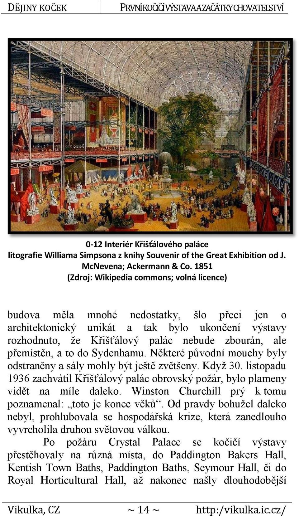 přemístěn, a to do Sydenhamu. Některé původní mouchy byly odstraněny a sály mohly být ještě zvětšeny. Když 30.