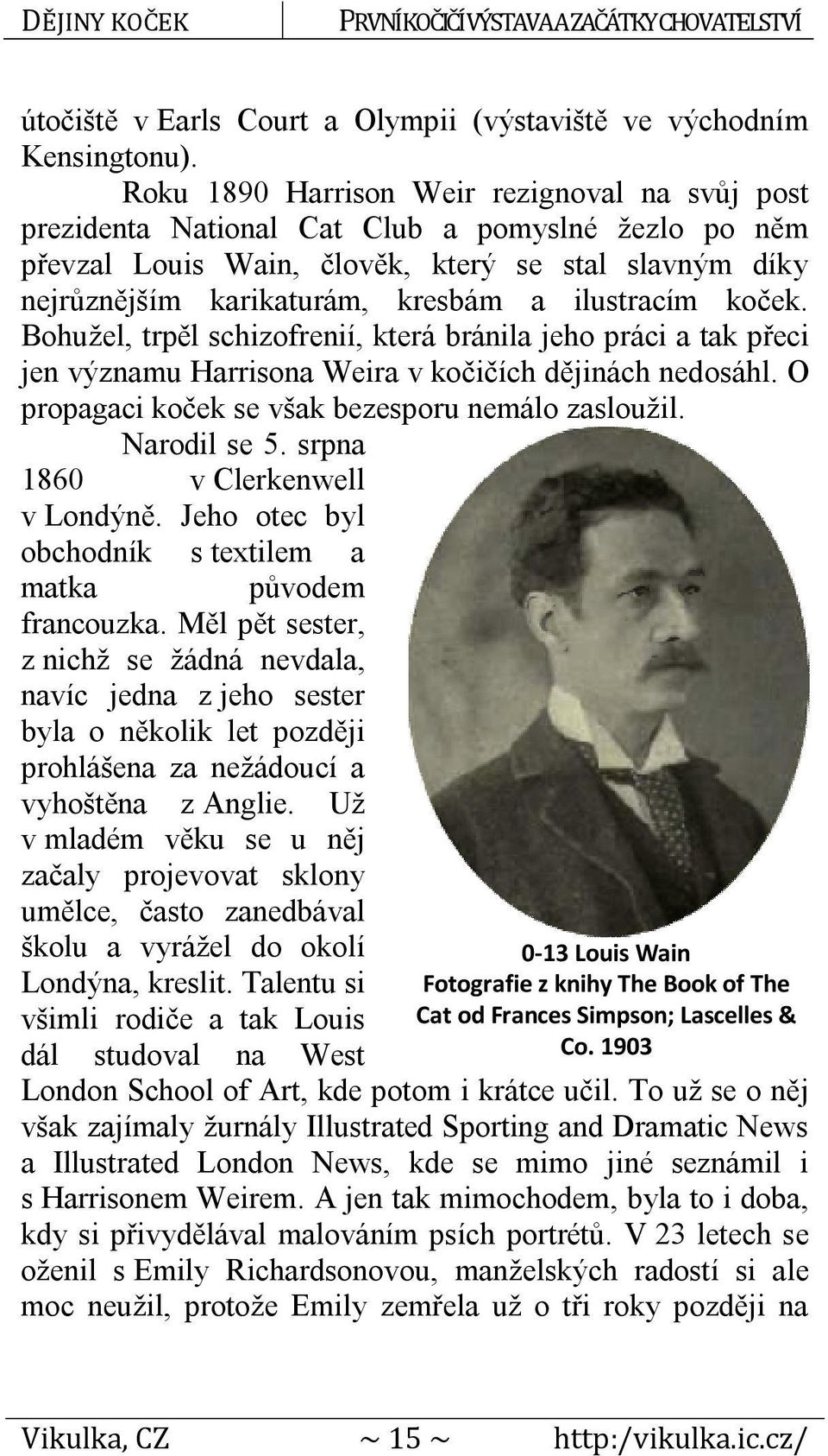 ilustracím koček. Bohužel, trpěl schizofrenií, která bránila jeho práci a tak přeci jen významu Harrisona Weira v kočičích dějinách nedosáhl. O propagaci koček se však bezesporu nemálo zasloužil.
