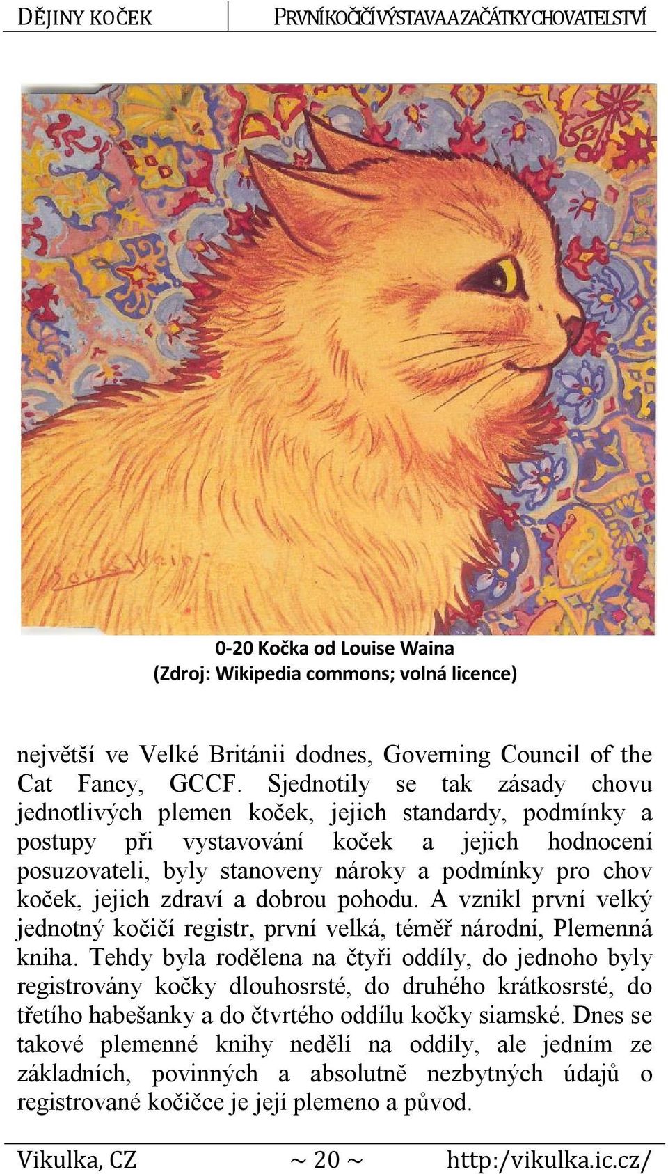 jejich zdraví a dobrou pohodu. A vznikl první velký jednotný kočičí registr, první velká, téměř národní, Plemenná kniha.