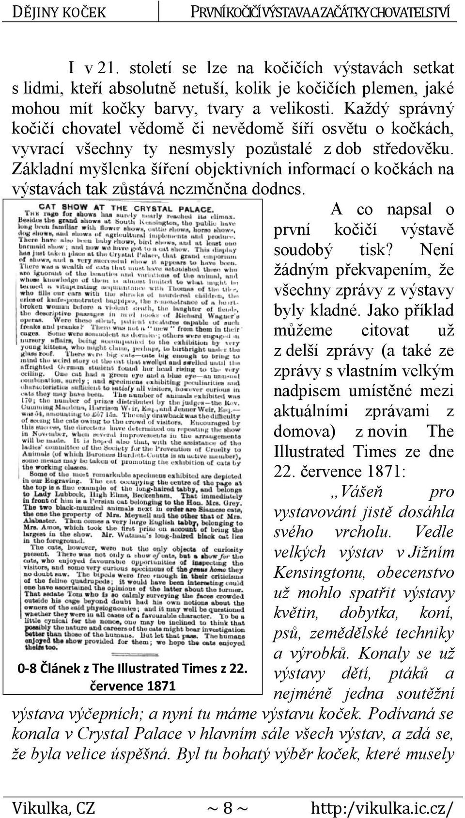 Základní myšlenka šíření objektivních informací o kočkách na výstavách tak zůstává nezměněna dodnes. A co napsal o první kočičí výstavě soudobý tisk?