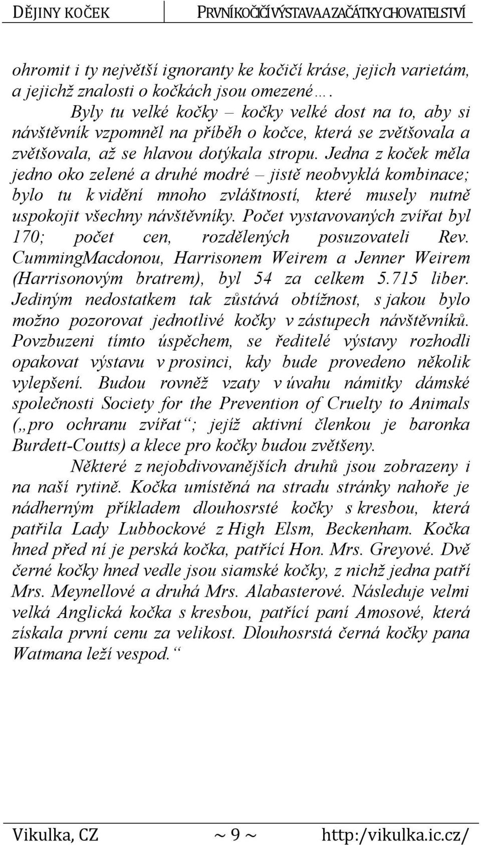 Jedna z koček měla jedno oko zelené a druhé modré jistě neobvyklá kombinace; bylo tu k vidění mnoho zvláštností, které musely nutně uspokojit všechny návštěvníky.