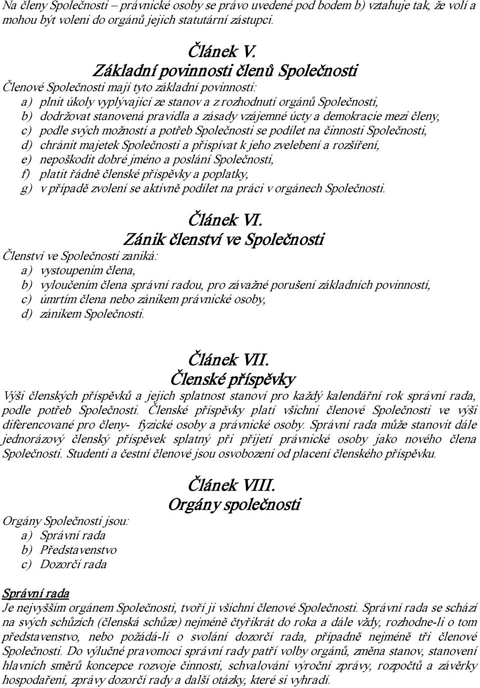 zásady vzájemné úcty a demokracie mezi členy, c) podle svých možností a potřeb Společnosti se podílet na činnosti Společnosti, d) chránit majetek Společnosti a přispívat k jeho zvelebení a rozšíření,