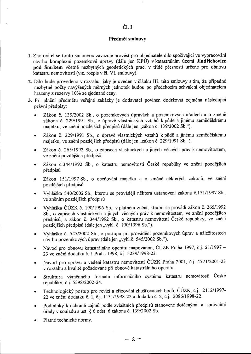 nezbytných geodetických prací v třídě přesnosti určené pro obnovu katastru nemovitostí (víz. rozpis v čl. VI. smlouvy). 2. Dílo bude provedeno v rozsahu, jaký je uveden v článku III.