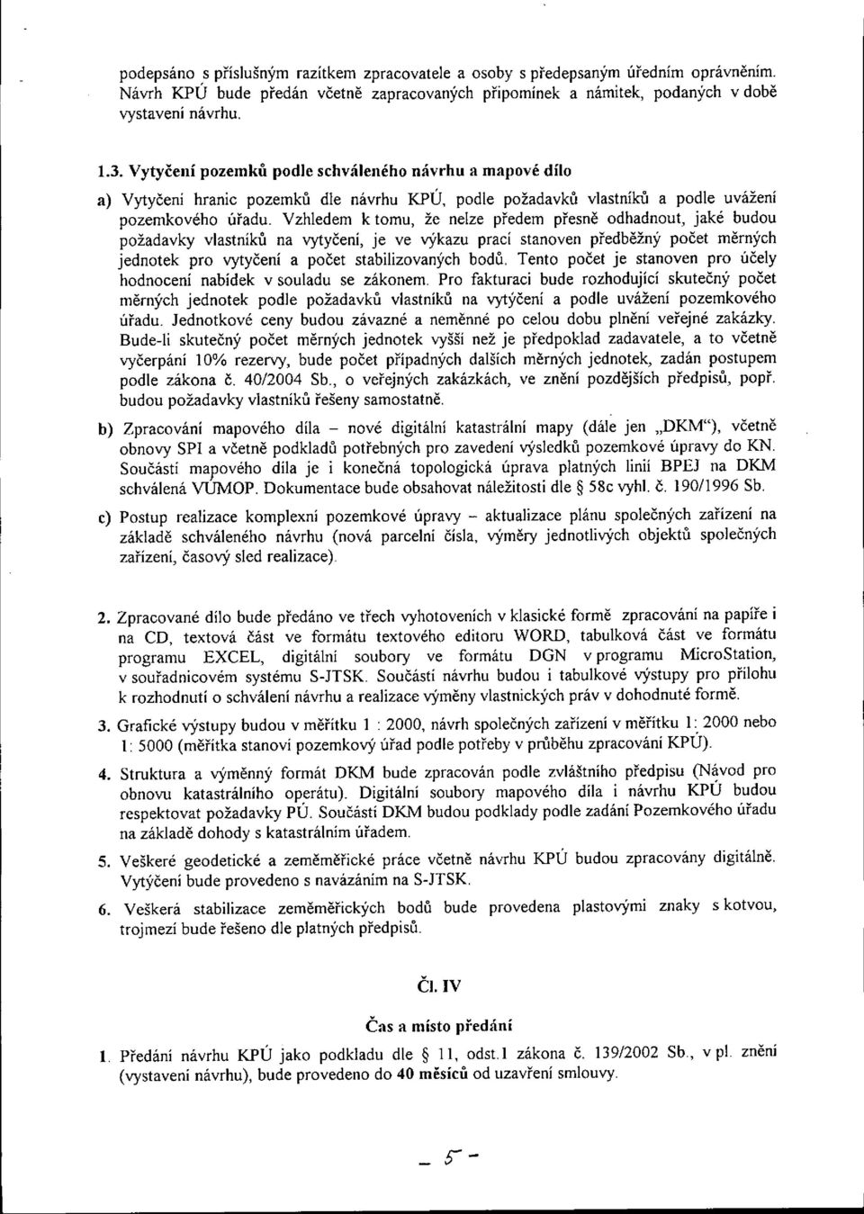 Vzhledem k tomu, že nelze předem přesně oddnout, jaké budou požadavky vlastníků na vytyčení, je ve výkazu prací stanoven předběžný počet měrných jednotek pro vytyčení a počet stabilizovaných bodů.