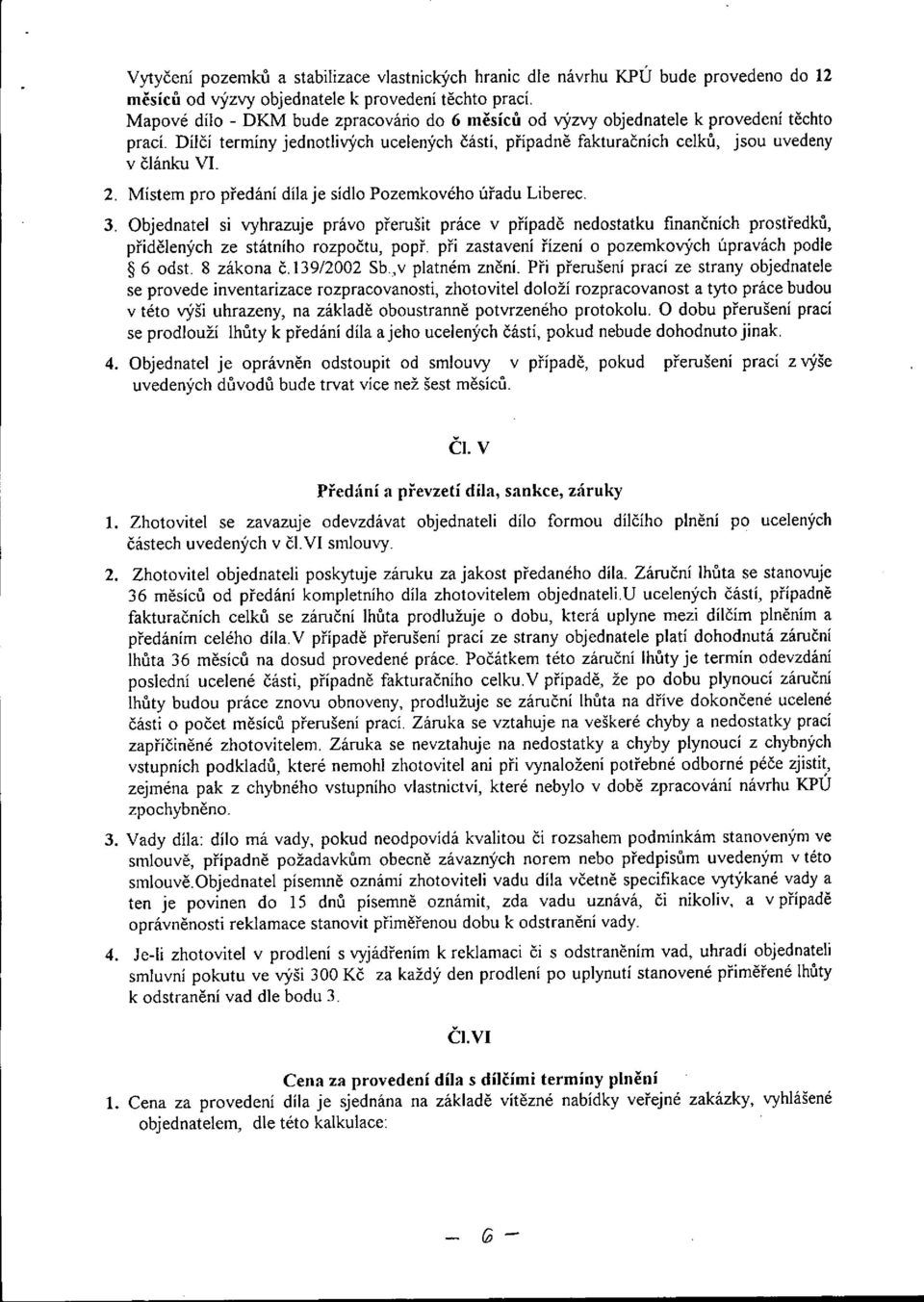 Místem pro předání díla je sídlo Pozemkového úřadu Líberec. 3. Objednatel si vyhrazuje právo přerušit práce v případě nedostatku finančních prostředků, přidělených ze státního rozpočtu, popř.