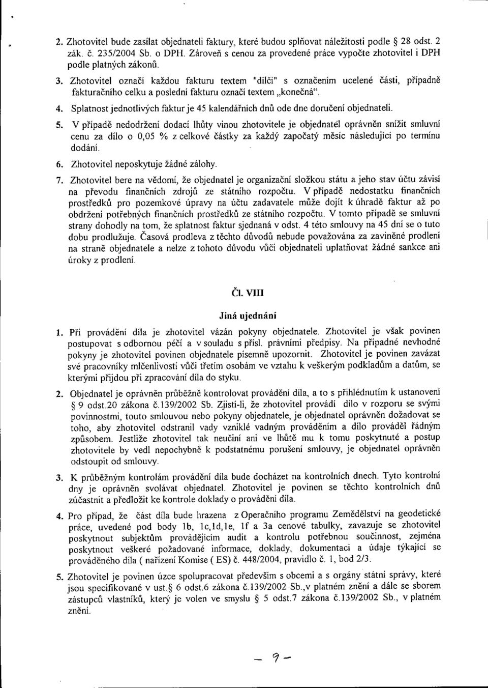 Zhotovitel označí každou fakturu textem "dílčí" s označením ucelené části, případně fakturačniho celku a posledni fakturu označí textem "konečná". 4.