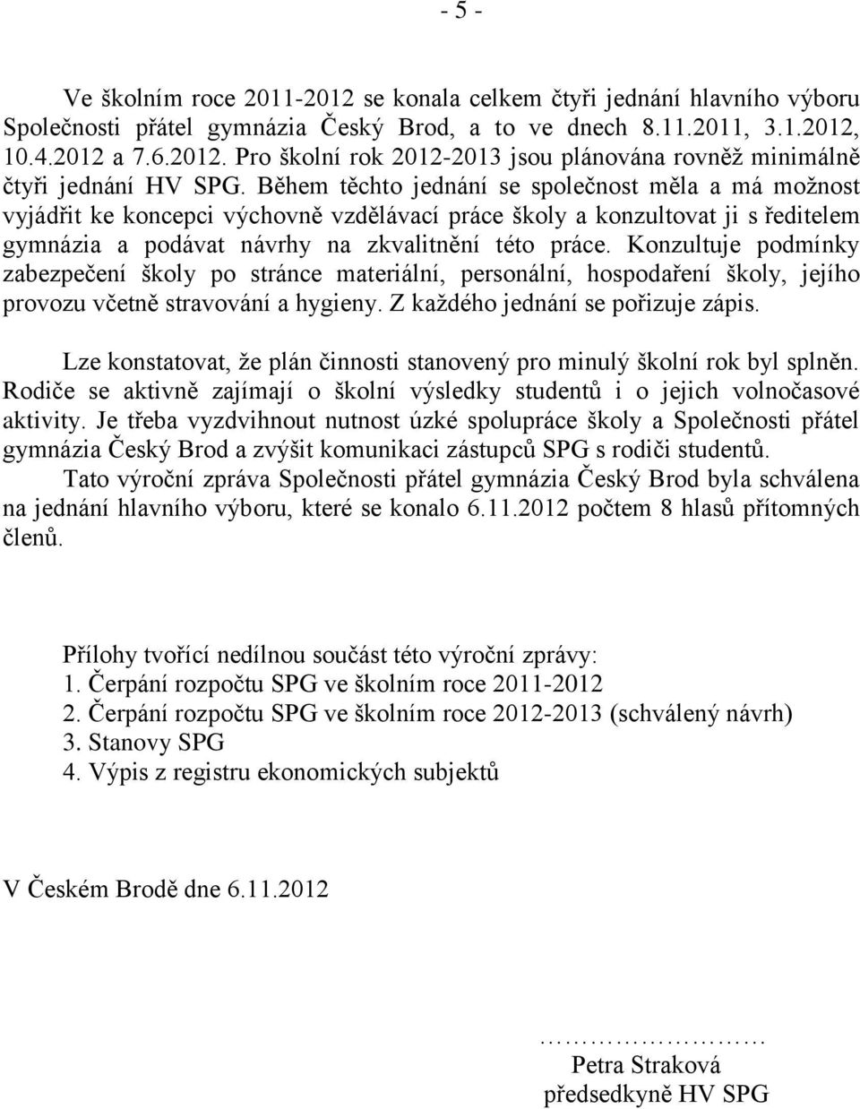 Konzultuje podmínky zabezpečení školy po stránce materiální, personální, hospodaření školy, jejího provozu včetně stravování a hygieny. Z každého jednání se pořizuje zápis.