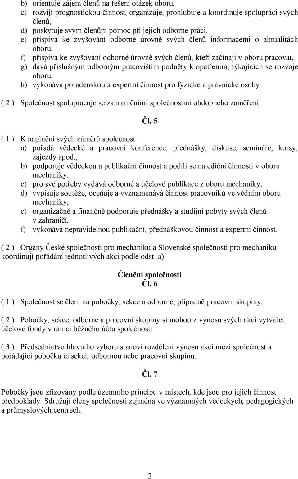 pracovištím podněty k opatřením, týkajících se rozvoje oboru, h) vykonává poradenskou a expertní činnost pro fyzické a právnické osoby.