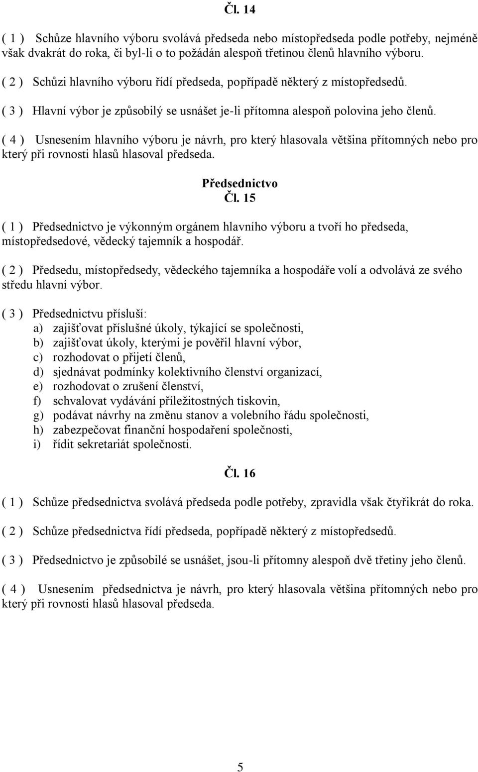 ( 4 ) Usnesením hlavního výboru je návrh, pro který hlasovala většina přítomných nebo pro který při rovnosti hlasů hlasoval předseda. Předsednictvo Čl.