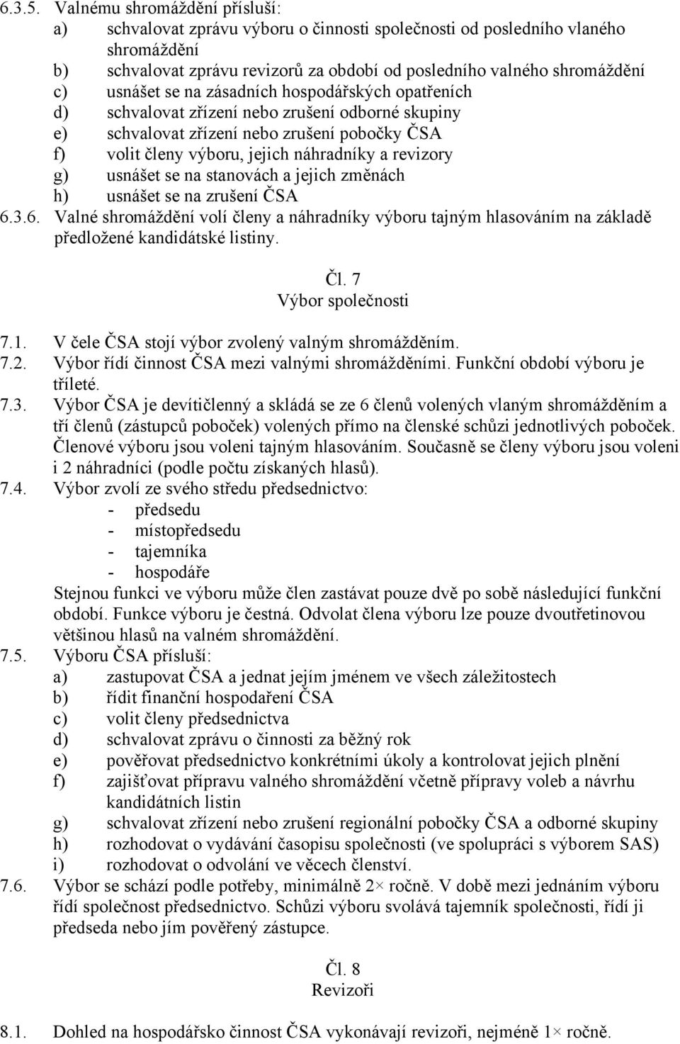 se na zásadních hospodářských opatřeních d) schvalovat zřízení nebo zrušení odborné skupiny e) schvalovat zřízení nebo zrušení pobočky ČSA f) volit členy výboru, jejich náhradníky a revizory g)