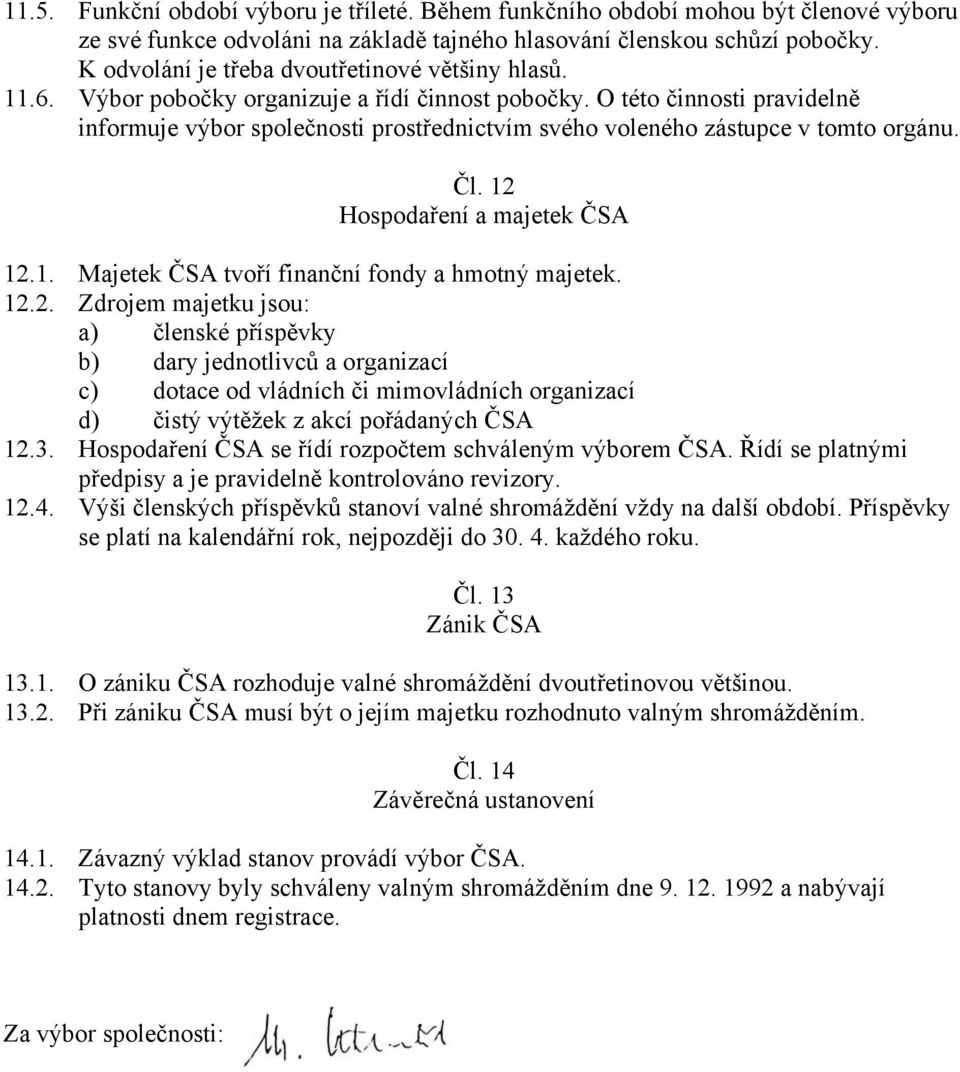 O této činnosti pravidelně informuje výbor společnosti prostřednictvím svého voleného zástupce v tomto orgánu. Čl. 12 Hospodaření a majetek ČSA 12.1. Majetek ČSA tvoří finanční fondy a hmotný majetek.