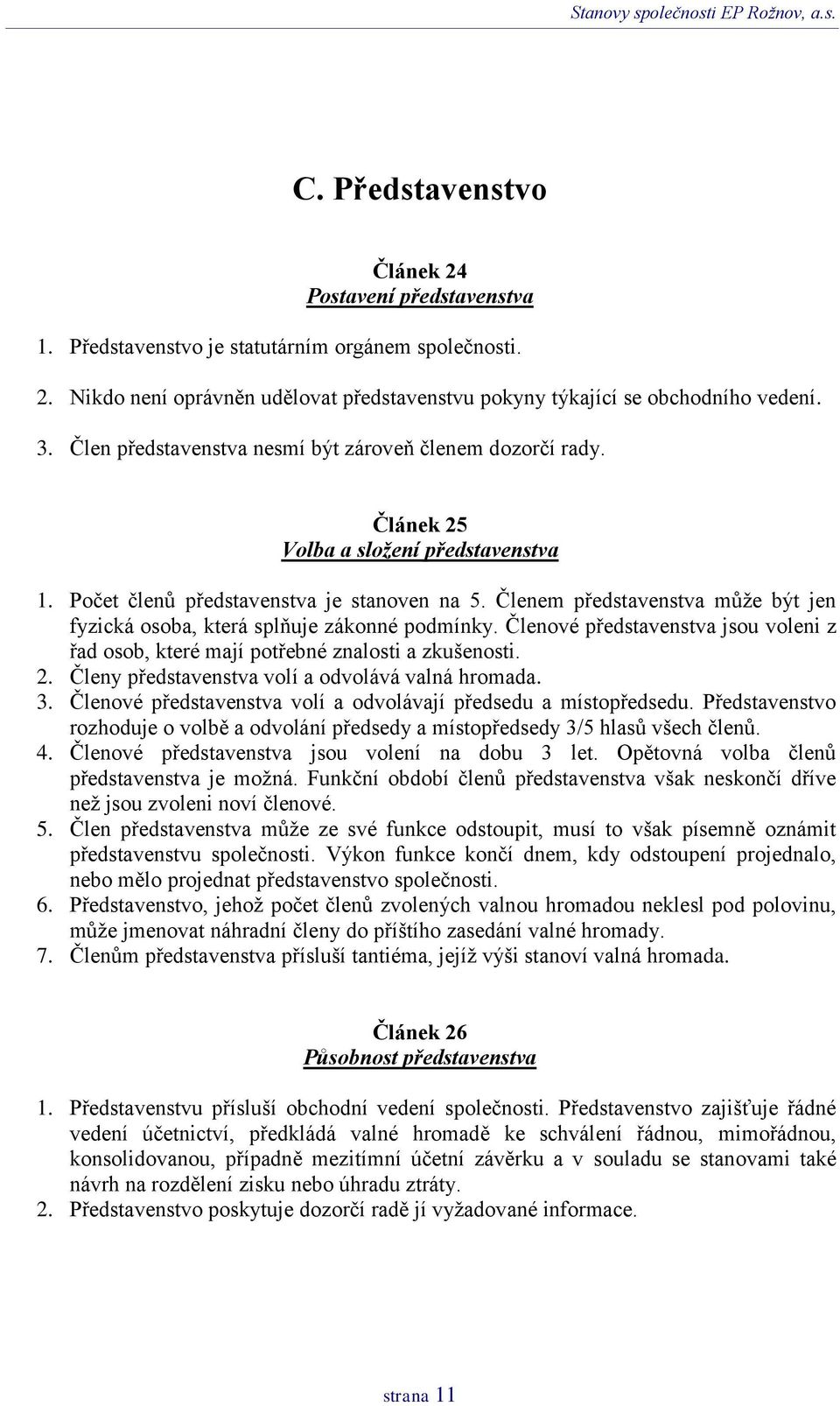 Členem představenstva může být jen fyzická osoba, která splňuje zákonné podmínky. Členové představenstva jsou voleni z řad osob, které mají potřebné znalosti a zkušenosti. 2.