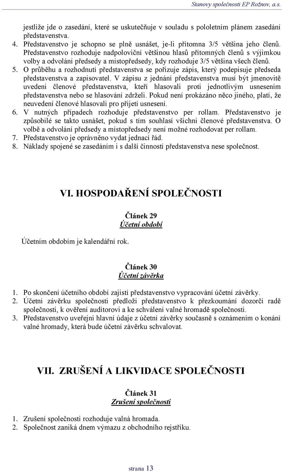 O průběhu a rozhodnutí představenstva se pořizuje zápis, který podepisuje předseda představenstva a zapisovatel.