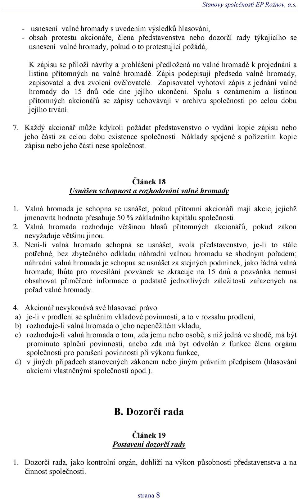 Zapisovatel vyhotoví zápis z jednání valné hromady do 15 dnů ode dne jejího ukončení.