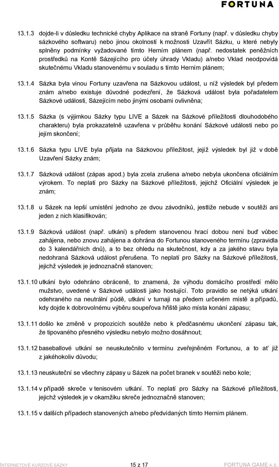 nedostatek peněžních prostředků na Kontě Sázejícího pro účely úhrady Vkladu) a/nebo Vklad neodpovídá skutečnému Vkladu stanovenému v souladu s tímto Herním plánem; 13