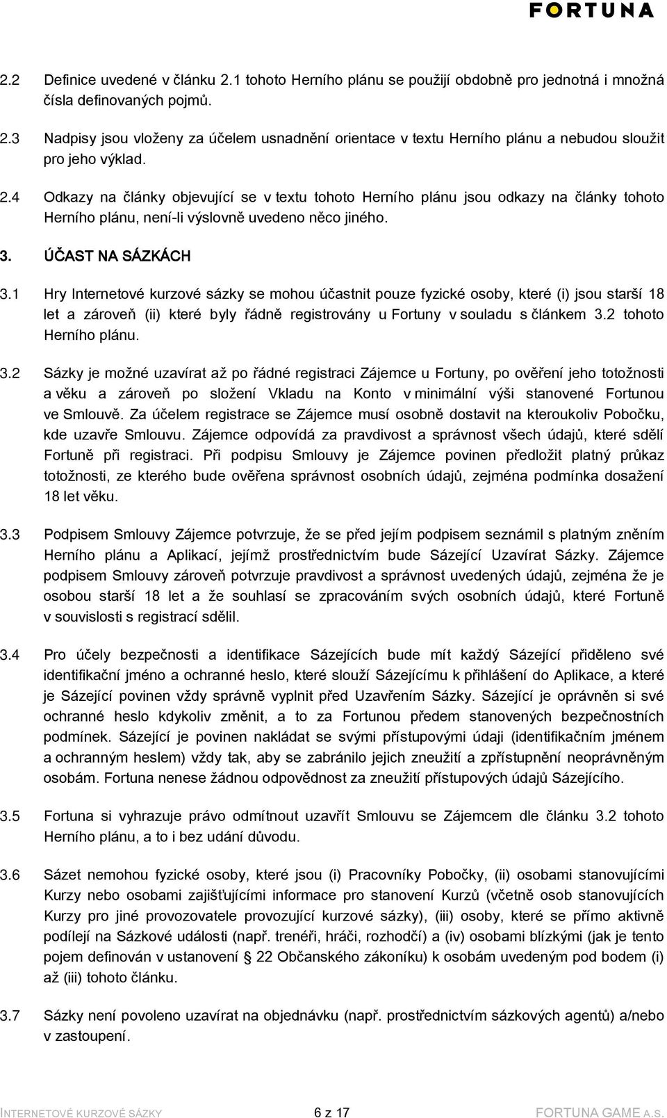 1 Hry Internetové kurzové sázky se mohou účastnit pouze fyzické osoby, které (i) jsou starší 18 let a zároveň (ii) které byly řádně registrovány u Fortuny v souladu s článkem 3.2 tohoto Herního plánu.