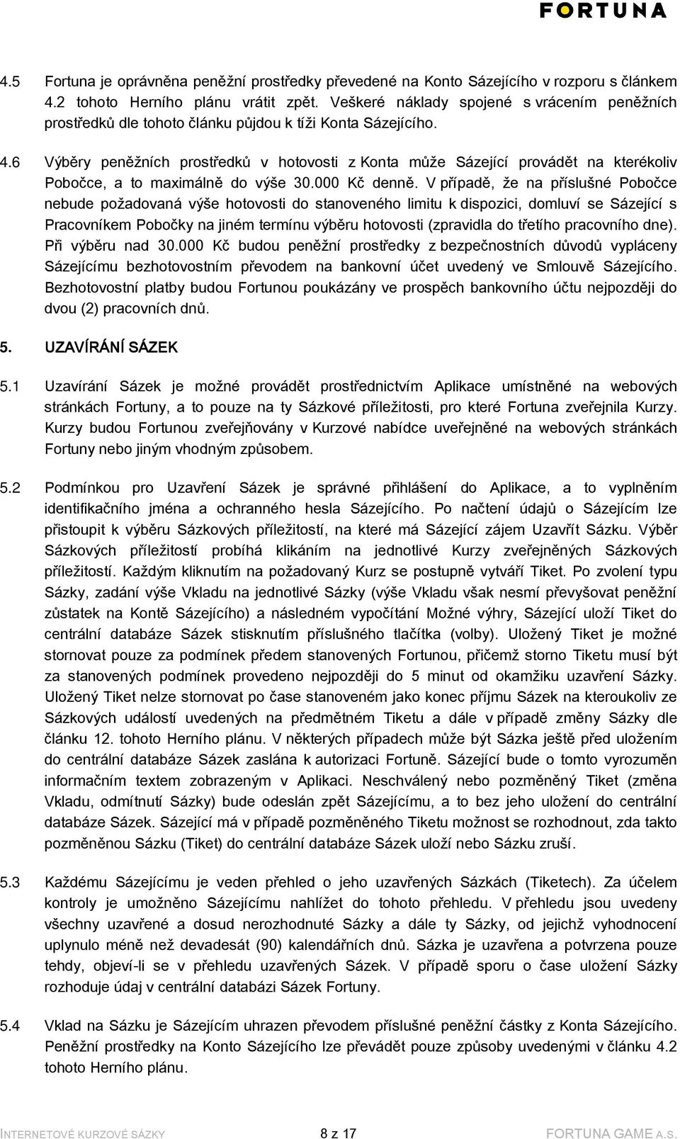 6 Výběry peněžních prostředků v hotovosti z Konta může Sázející provádět na kterékoliv Pobočce, a to maximálně do výše 30.000 Kč denně.