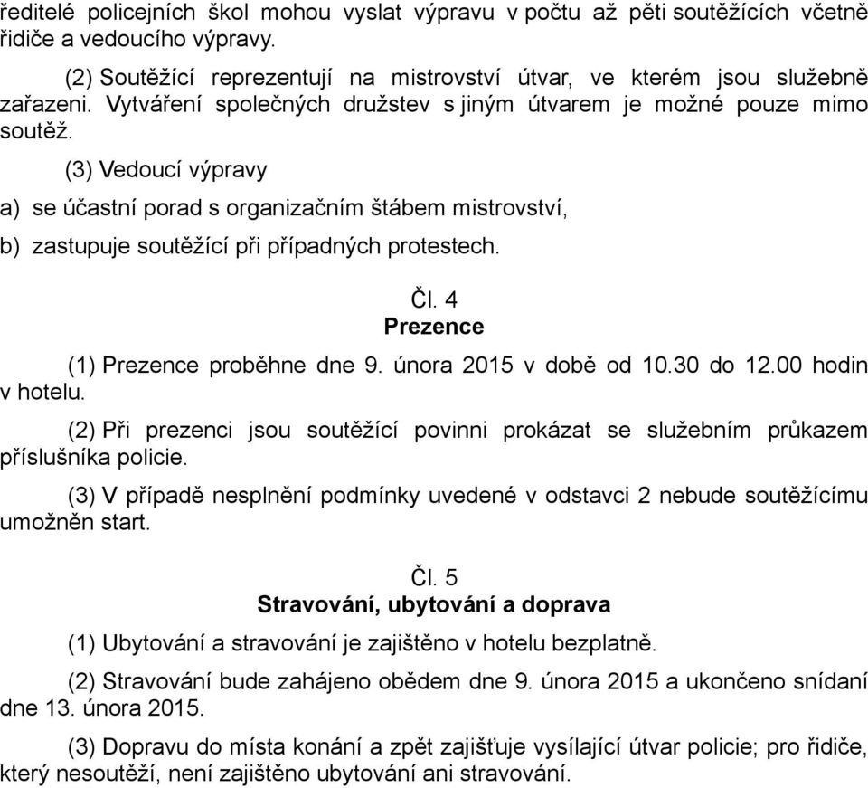 Čl. 4 Prezence (1) Prezence proběhne dne 9. února 2015 v době od 10.30 do 12.00 hodin v hotelu. (2) Při prezenci jsou soutěžící povinni prokázat se služebním průkazem příslušníka policie.