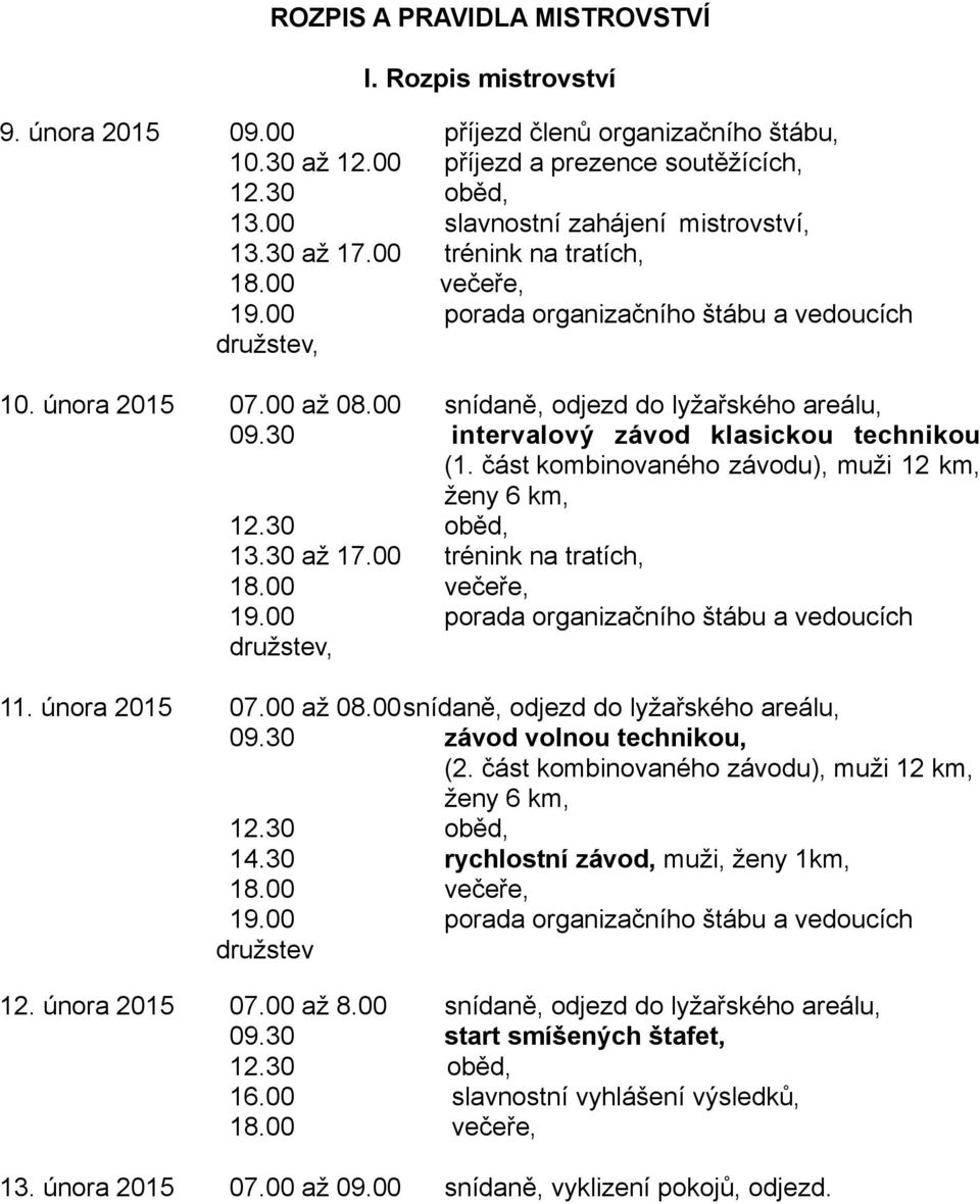 00 snídaně, odjezd do lyžařského areálu, 09.30 intervalový závod klasickou technikou (1. část kombinovaného závodu), muži 12 km, ženy 6 km, 12.30 oběd, 13.30 až 17.00 trénink na tratích, 18.