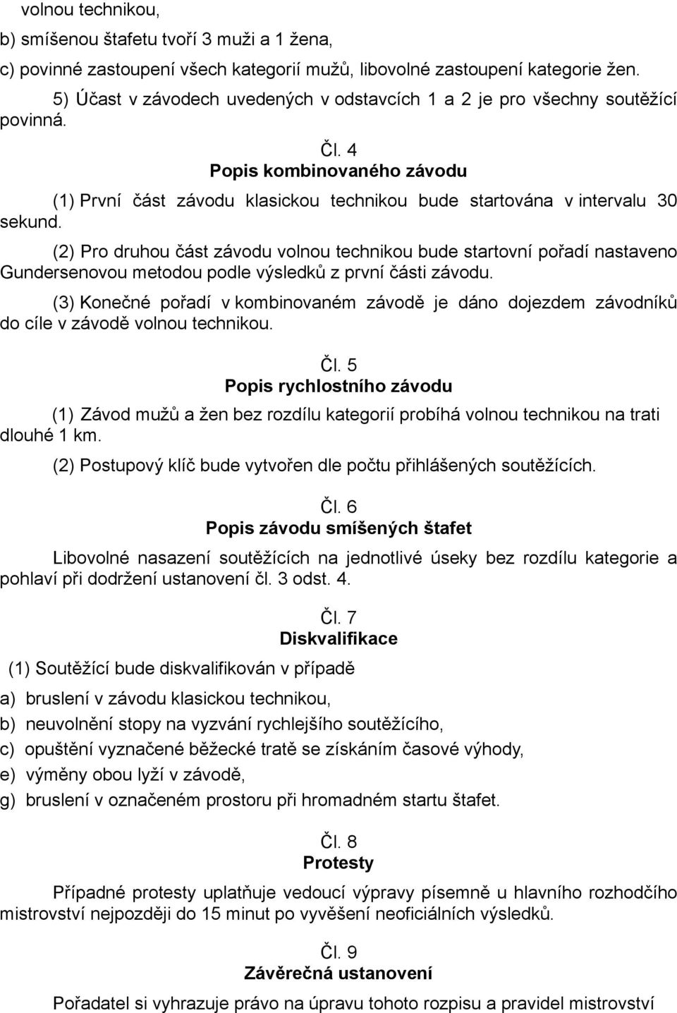 (2) Pro druhou část závodu volnou technikou bude startovní pořadí nastaveno Gundersenovou metodou podle výsledků z první části závodu.