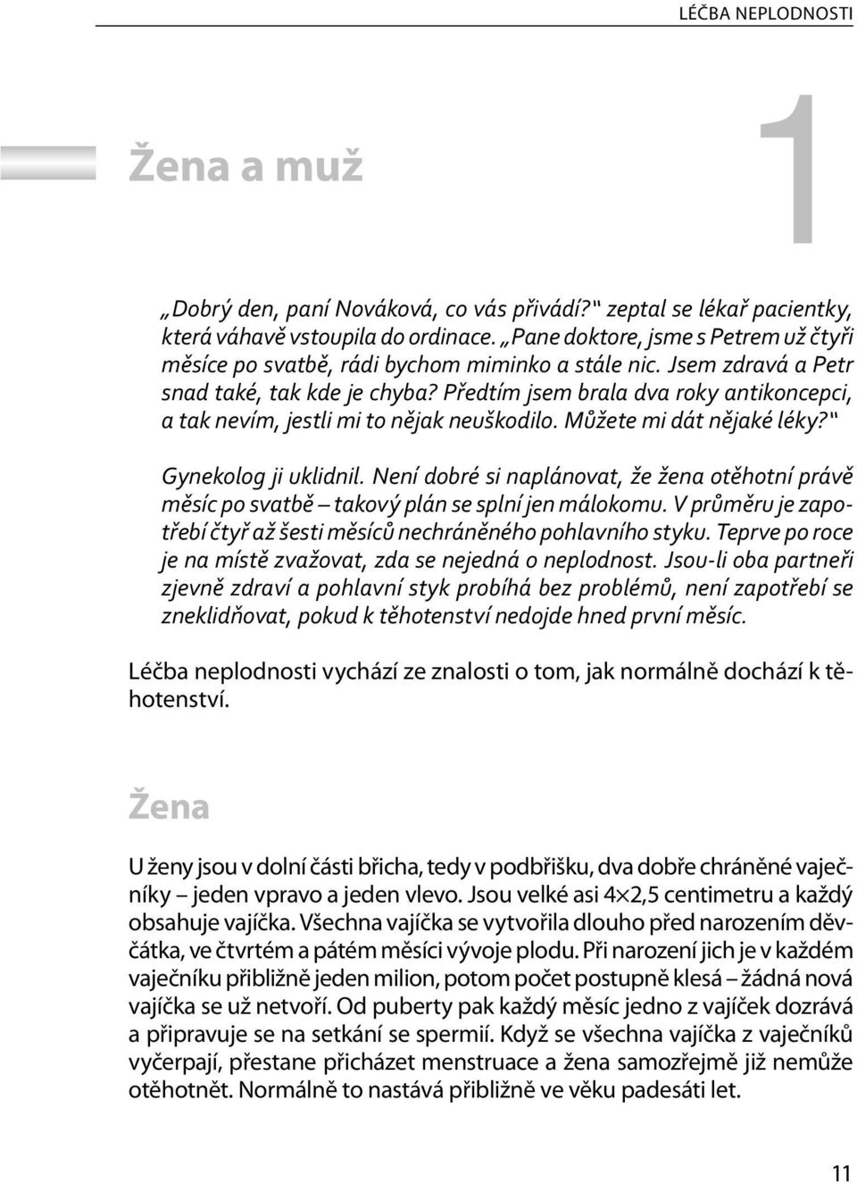 Předtím jsem brala dva roky antikoncepci, a tak nevím, jestli mi to nějak neuškodilo. Můžete mi dát nějaké léky? Gynekolog ji uklidnil.