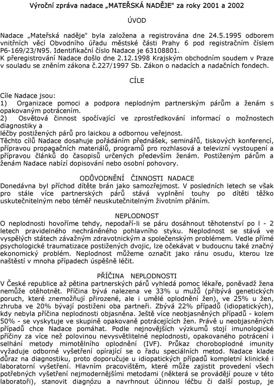 1998 Krajským obchodním soudem v Praze v souladu se zněním zákona č.227/1997 Sb. Zákon o nadacích a nadačních fondech.