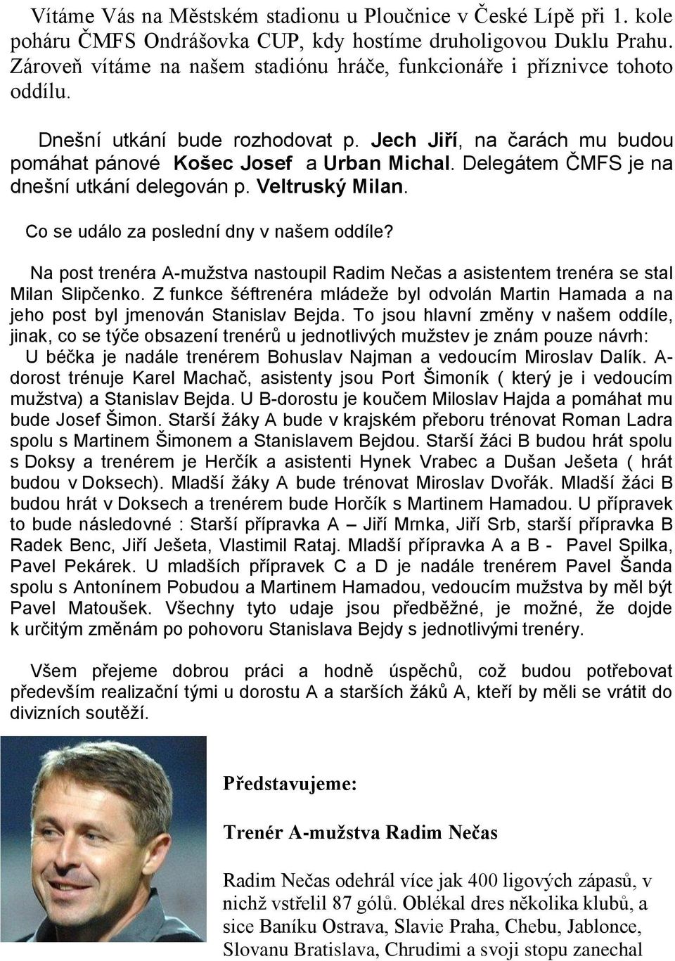 Delegátem ČMFS je na dnešní utkání delegován p. Veltruský Milan. Co se událo za poslední dny v našem oddíle?