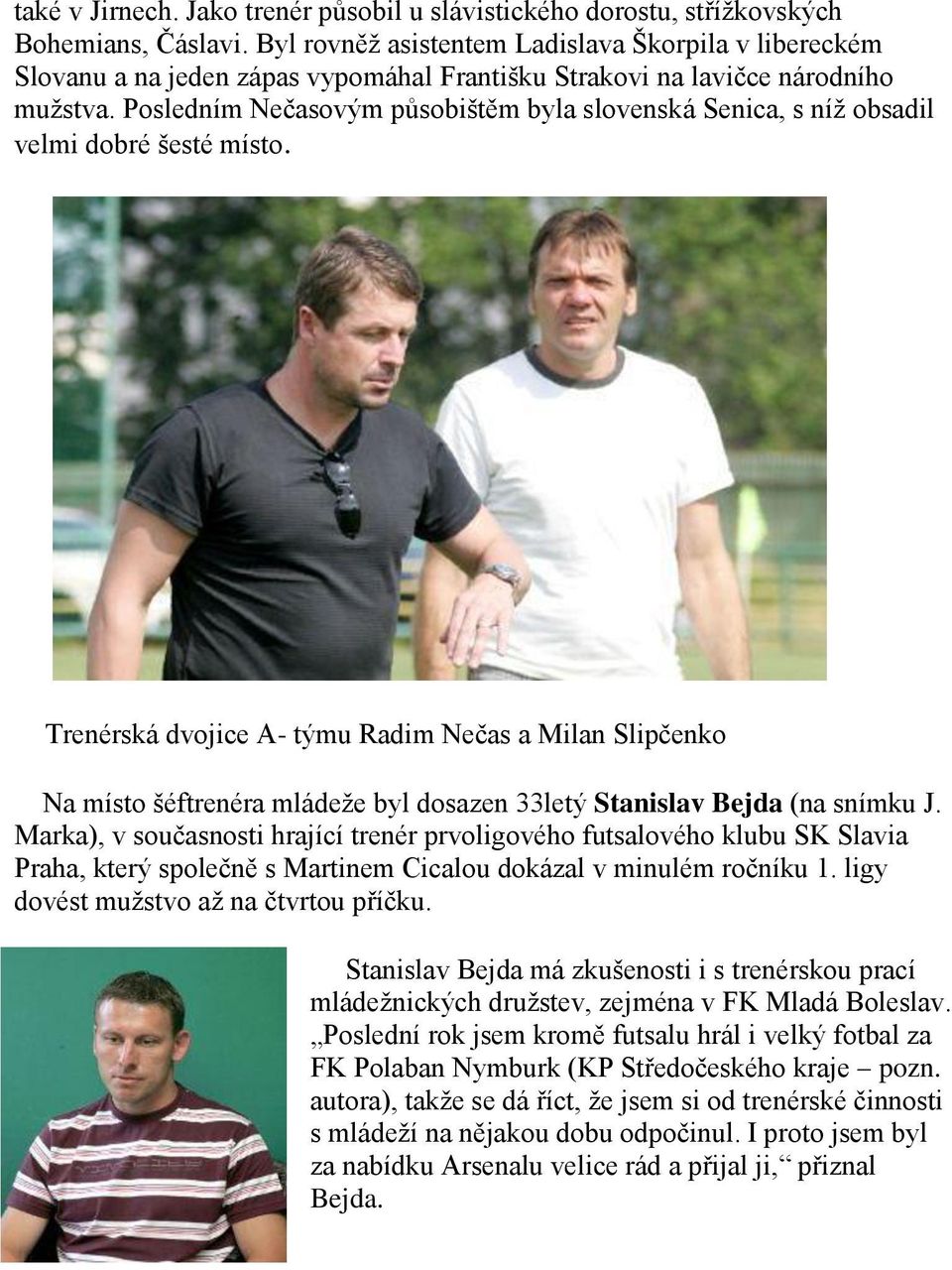 Posledním Nečasovým působištěm byla slovenská Senica, s níţ obsadil velmi dobré šesté místo.