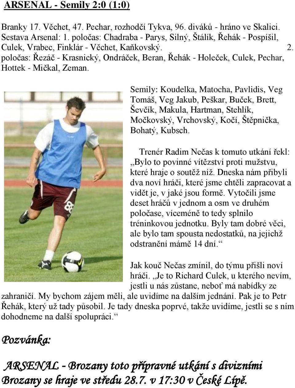 poločas: Řezáč - Krasnický, Ondráček, Beran, Řehák - Holeček, Culek, Pechar, Hottek - Mičkal, Zeman.