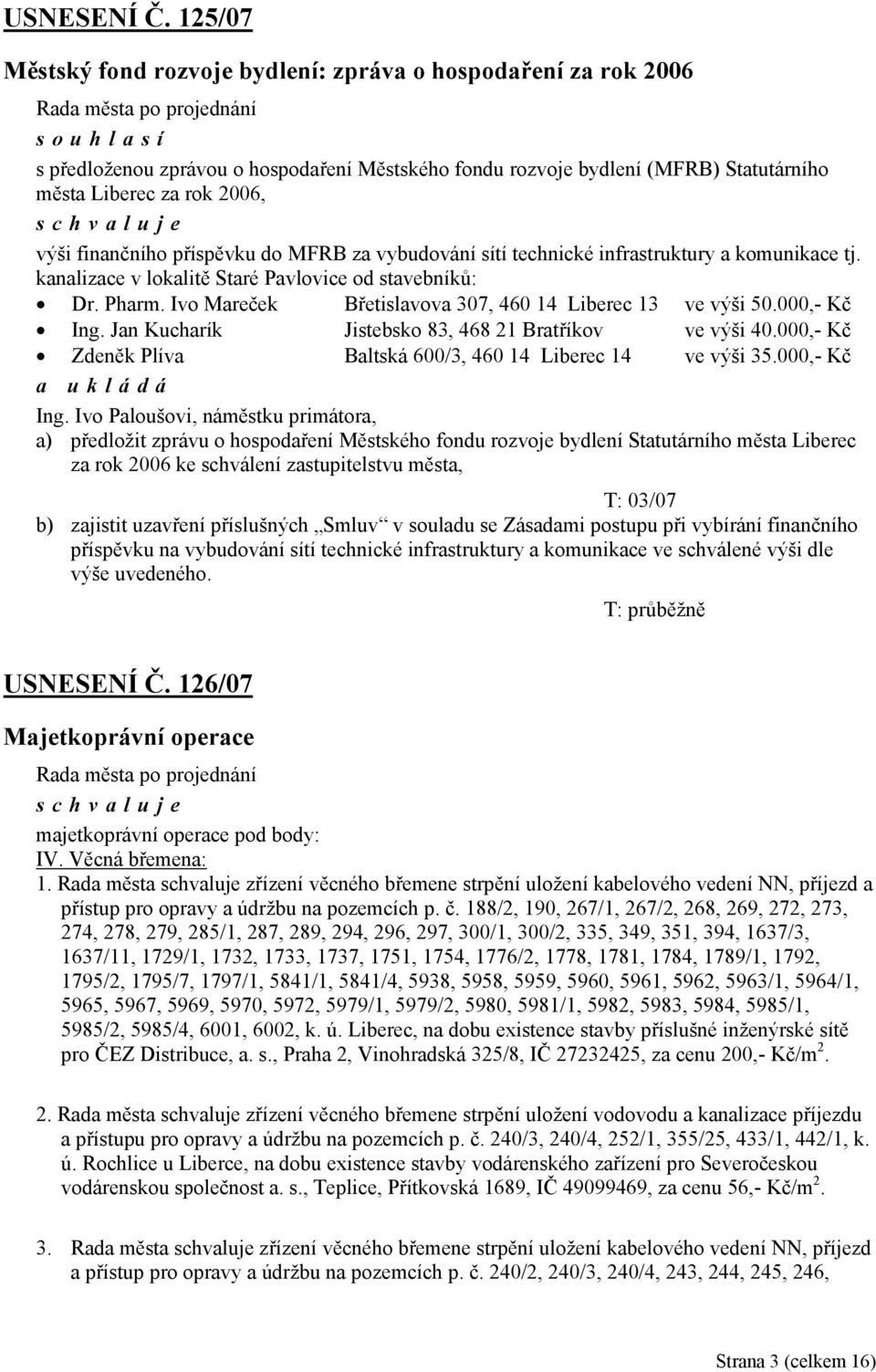 finančního příspěvku do MFRB za vybudování sítí technické infrastruktury a komunikace tj. kanalizace v lokalitě Staré Pavlovice od stavebníků: Dr. Pharm.