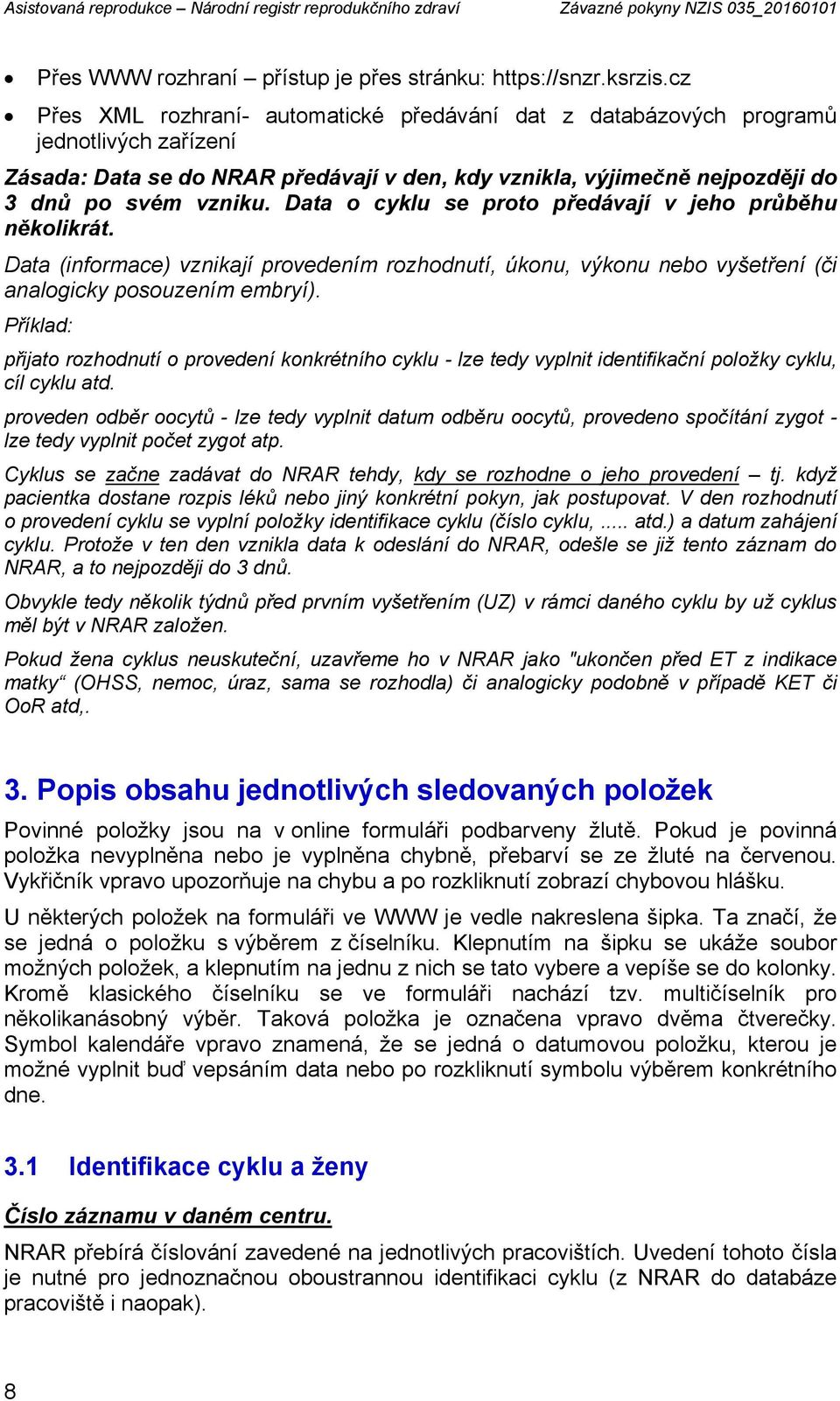 Data o cyklu se proto předávají v jeho průběhu několikrát. Data (informace) vznikají provedením rozhodnutí, úkonu, výkonu nebo vyšetření (či analogicky posouzením embryí).