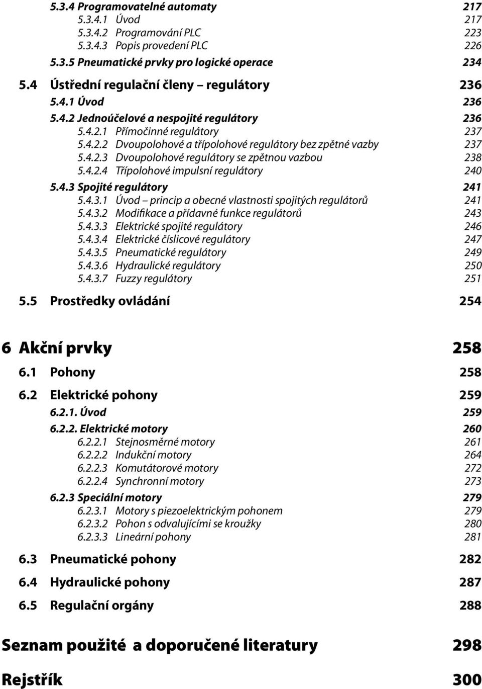 4.2.3 Dvoupolohové regulátory se zpětnou vazbou 238 5.4.2.4 Třípolohové impulsní regulátory 240 5.4.3 Spojité regulátory 241 5.4.3.1 Úvod princip a obecné vlastnosti spojitých regulátorů 241 5.4.3.2 Modifikace a přídavné funkce regulátorů 243 5.