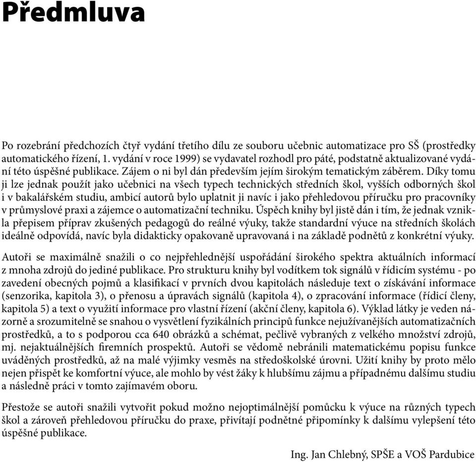 Díky tomu ji lze jednak použít jako učebnici na všech typech technických středních škol, vyšších odborných škol i v bakalářském studiu, ambicí autorů bylo uplatnit ji navíc i jako přehledovou