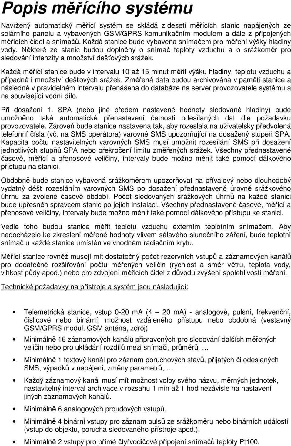 Některé ze stanic budou doplněny o snímač teploty vzduchu a o srážkoměr pro sledování intenzity a množství dešťových srážek.