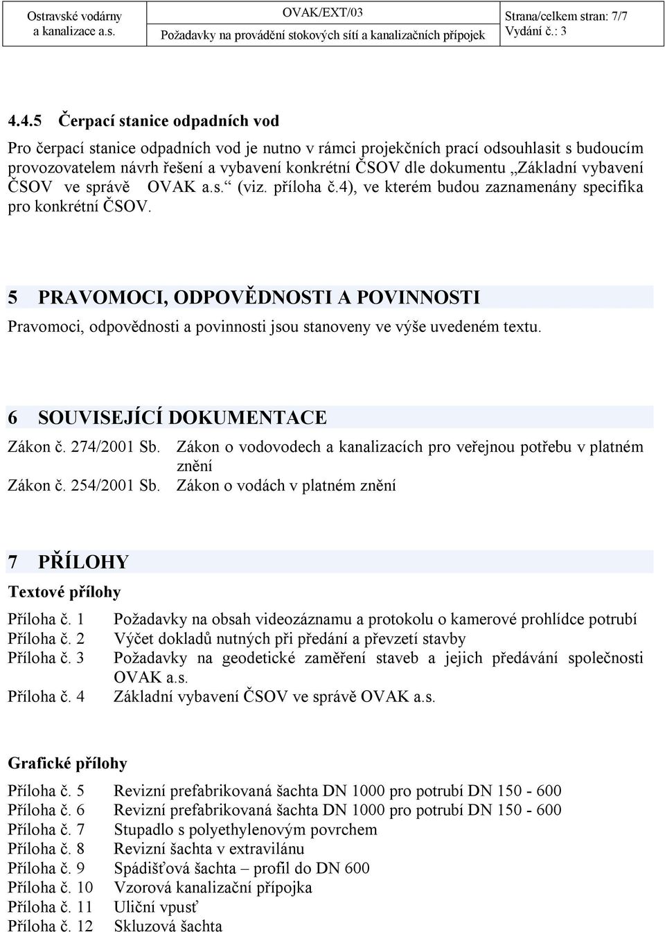 Základní vybavení ČSOV ve správě OVAK a.s. (viz. příloha č.4), ve kterém budou zaznamenány specifika pro konkrétní ČSOV.