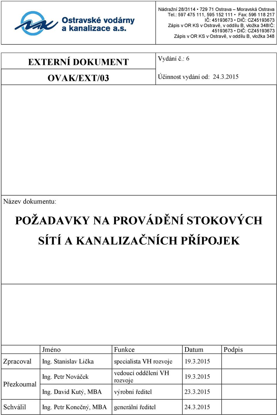 v Ostravě, v oddílu B, vložka 348 EXTERNÍ DOKUMENT OVAK/EXT/03 Účinnost vydání od: 24.3.2015 Název dokumentu: POŽADAVKY NA PROVÁDĚNÍ STOKOVÝCH SÍTÍ A KANALIZAČNÍCH PŘÍPOJEK Jméno Funkce Datum Podpis Zpracoval Ing.