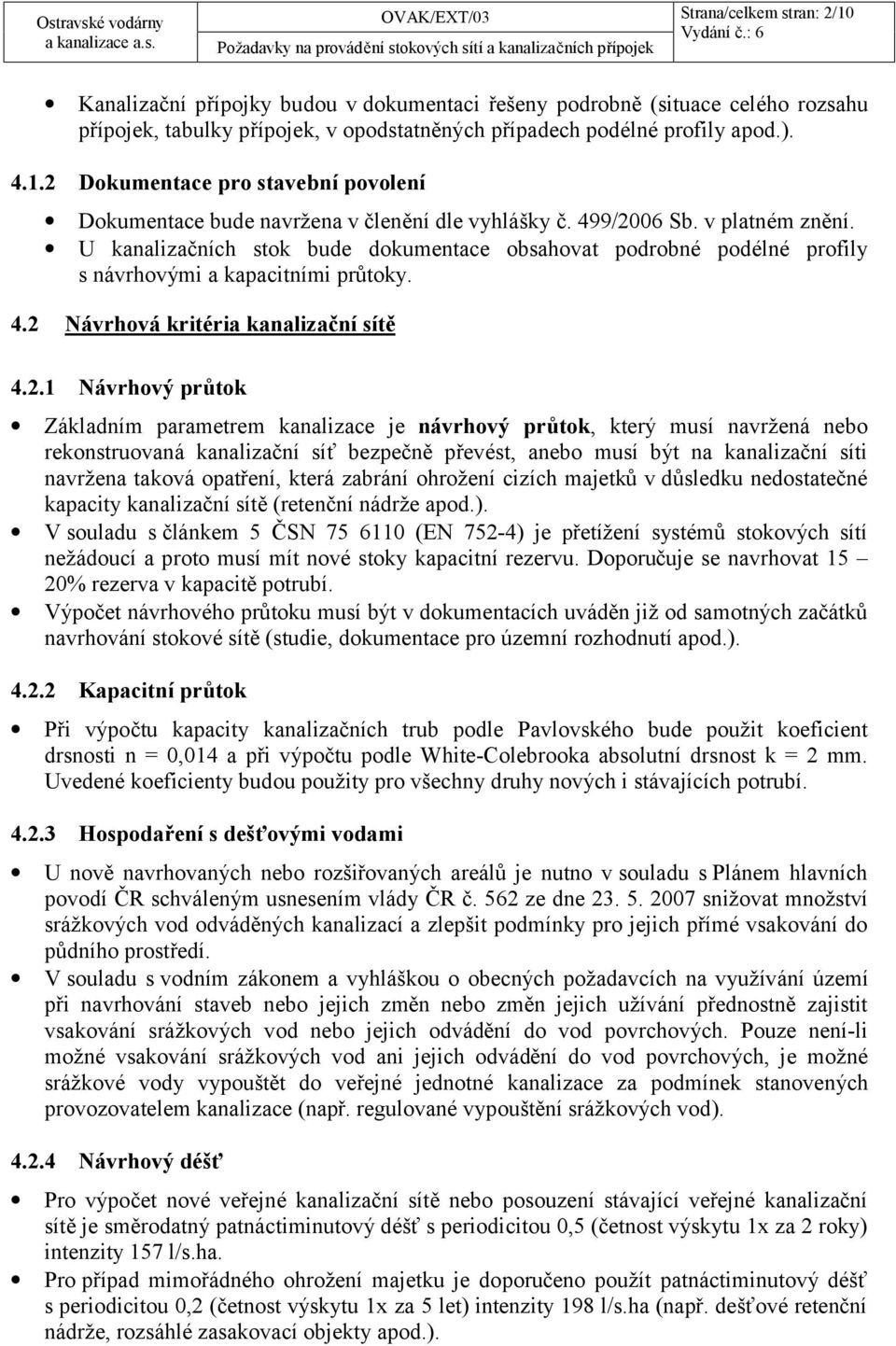 U kanalizačních stok bude dokumentace obsahovat podrobné podélné profily s návrhovými a kapacitními průtoky. 4.2 